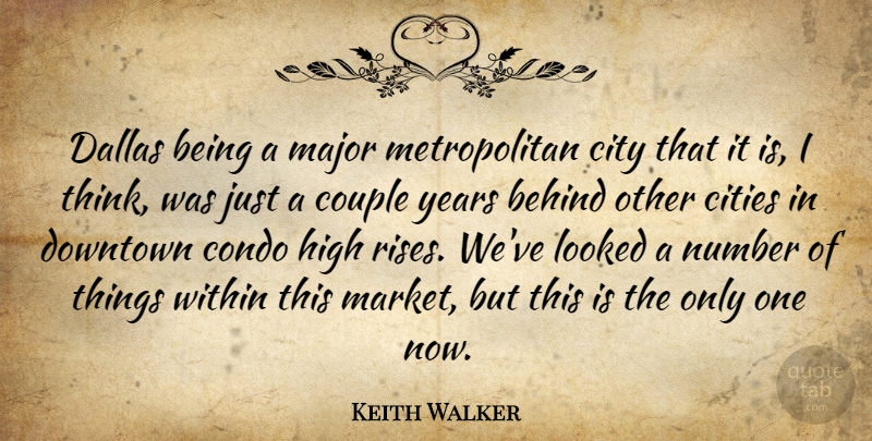 Keith Walker Quote About Behind, Cities, City, Condo, Couple: Dallas Being A Major Metropolitan...