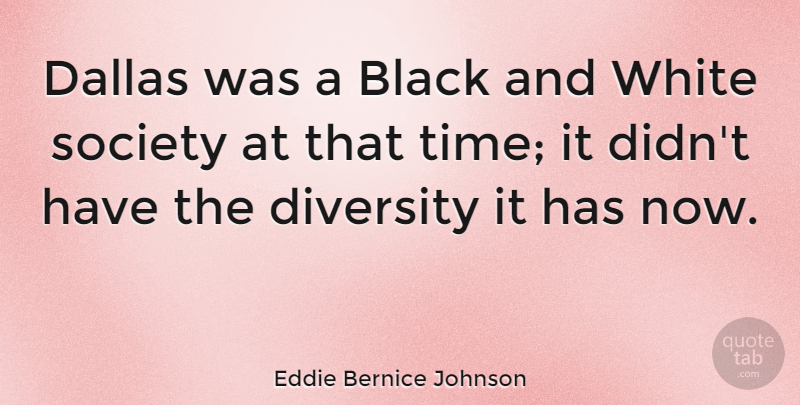 Eddie Bernice Johnson Quote About Black, Dallas, Society, White: Dallas Was A Black And...