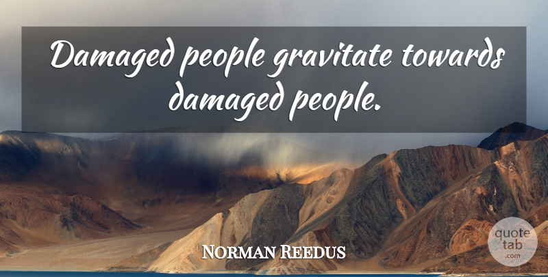 Norman Reedus Quote About People: Damaged People Gravitate Towards Damaged...