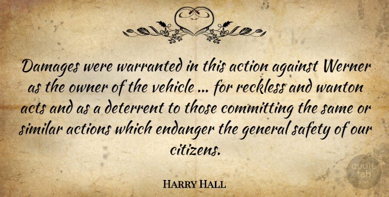 Harry Hall Quote About Action, Actions, Acts, Against, Committing: Damages Were Warranted In This...