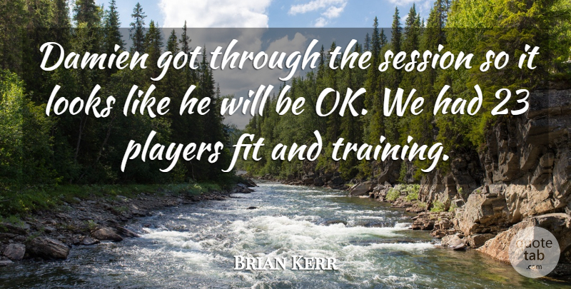 Brian Kerr Quote About Fit, Looks, Players, Session: Damien Got Through The Session...