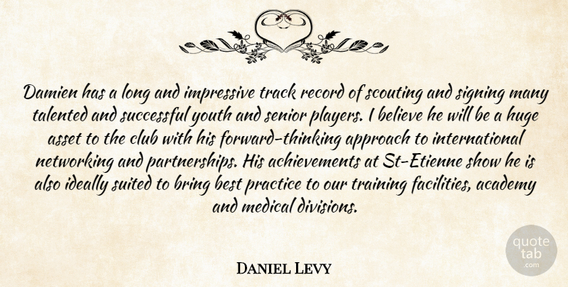Daniel Levy Quote About Academy, Approach, Asset, Believe, Best: Damien Has A Long And...