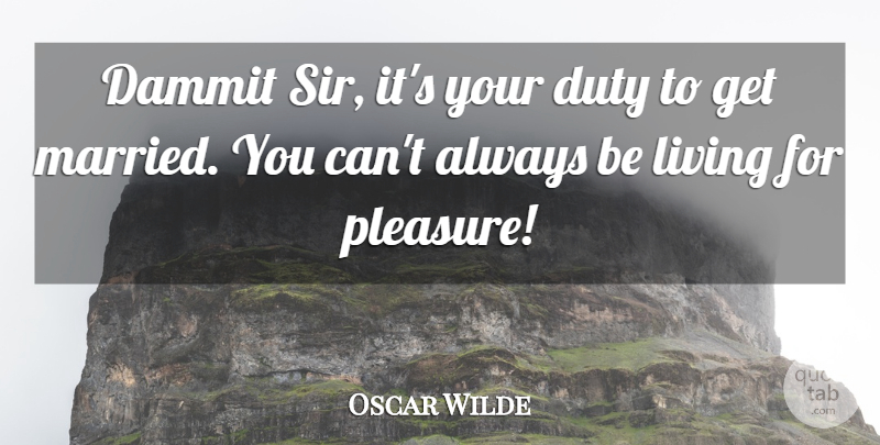 Oscar Wilde Quote About Funny, Marriage, Married: Dammit Sir Its Your Duty...