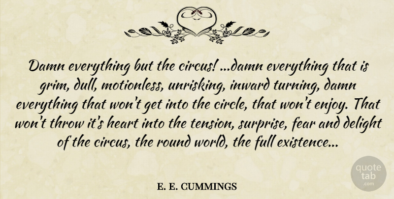 e. e. cummings Quote About Heart, Circles, Inward: Damn Everything But The Circus...