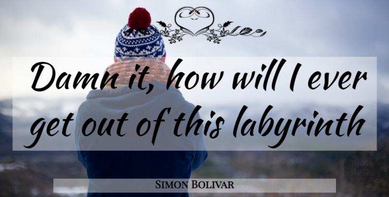 Simon Bolivar Quote About Alaska, Labyrinth, Bedtime: Damn It How Will I...