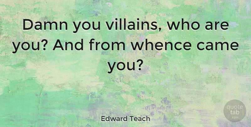 Edward Teach Quote About undefined: Damn You Villains Who Are...