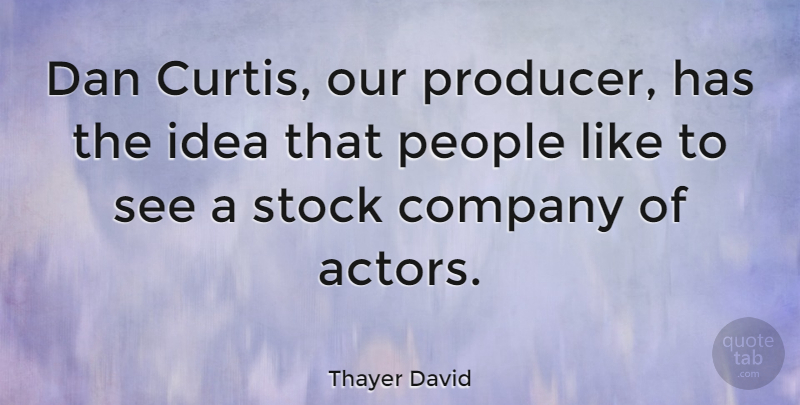 Thayer David Quote About Company, Dan, People, Stock: Dan Curtis Our Producer Has...