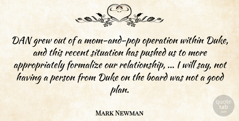 Mark Newman Quote About Board, Dan, Duke, Good, Grew: Dan Grew Out Of A...