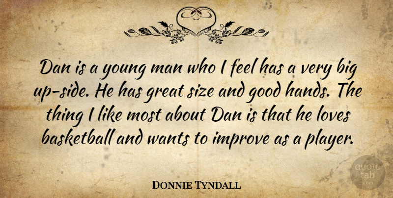 Donnie Tyndall Quote About Basketball, Dan, Good, Great, Improve: Dan Is A Young Man...