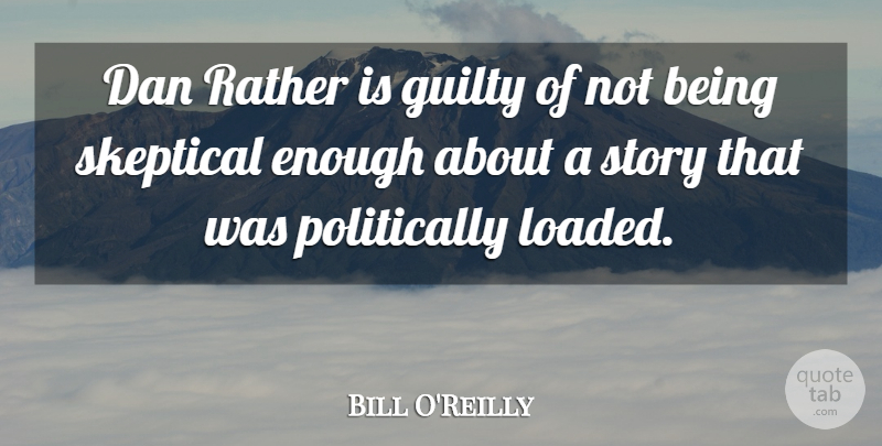 Bill O'Reilly Quote About Literature, Stories, Guilty: Dan Rather Is Guilty Of...