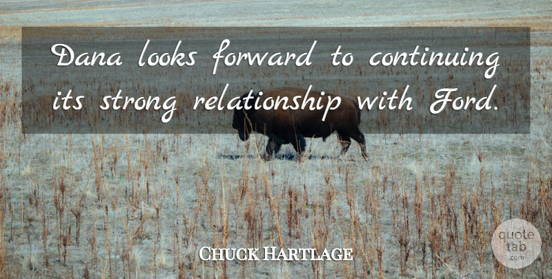 Chuck Hartlage Quote About Continuing, Forward, Looks, Relationship, Strong: Dana Looks Forward To Continuing...