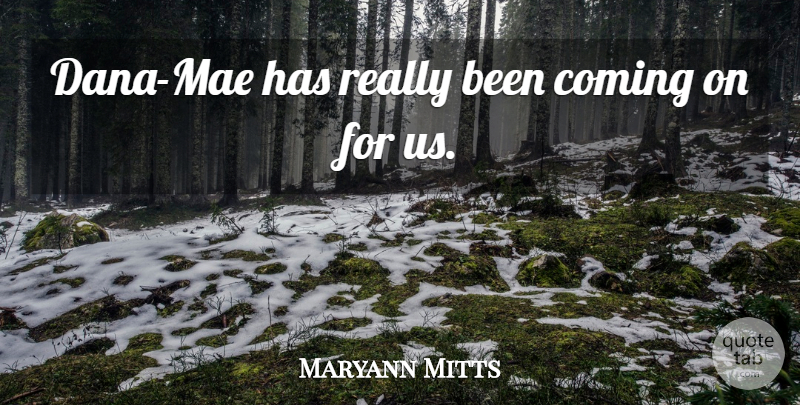 Maryann Mitts Quote About Coming: Dana Mae Has Really Been...