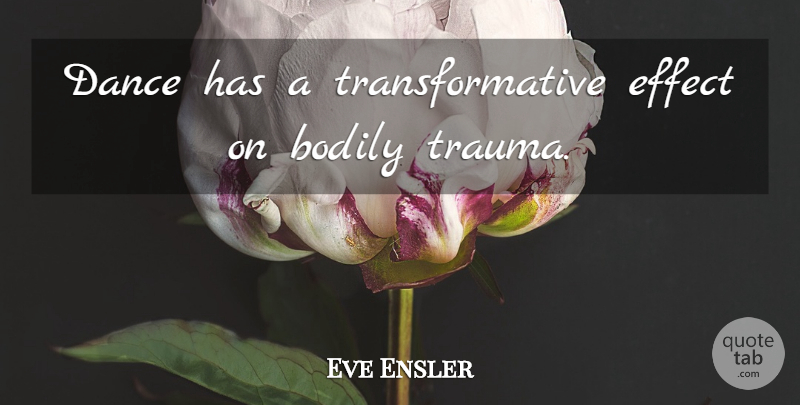 Eve Ensler Quote About Trauma, Effects: Dance Has A Transformative Effect...