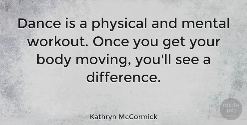 Kathryn McCormick Quote About Workout, Moving, Differences: Dance Is A Physical And...