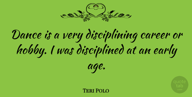 Teri Polo Quote About Age, Early: Dance Is A Very Disciplining...