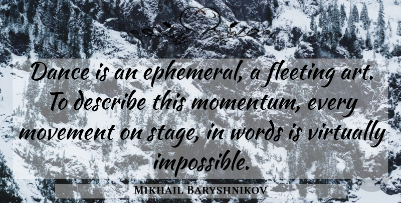 Mikhail Baryshnikov Quote About Art, Fleeting, Movement: Dance Is An Ephemeral A...