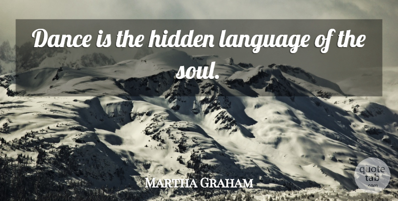 Martha Graham Quote About American Dancer, Dance, Hidden, Language: Dance Is The Hidden Language...