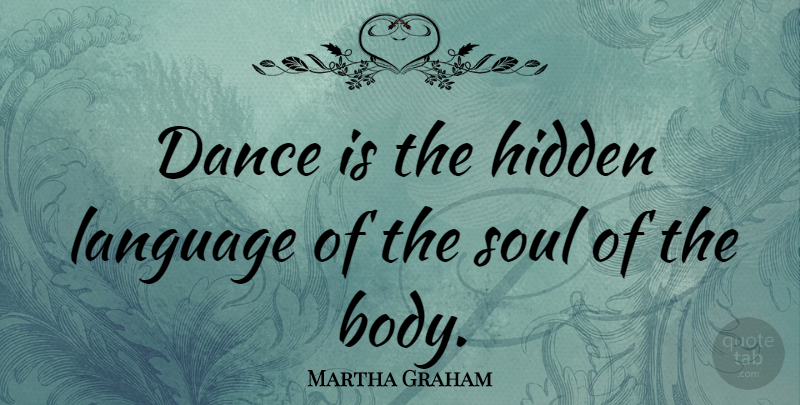Martha Graham Quote About Inspirational, Dance, Ballet Class: Dance Is The Hidden Language...