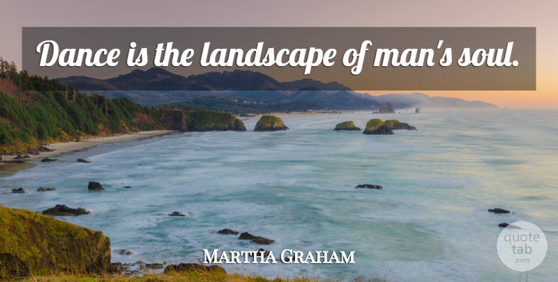 Martha Graham Quote About Men, Soul, Landscape: Dance Is The Landscape Of...