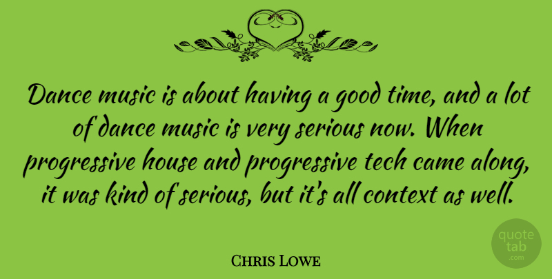 Chris Lowe Quote About Came, Context, Dance, Good, House: Dance Music Is About Having...