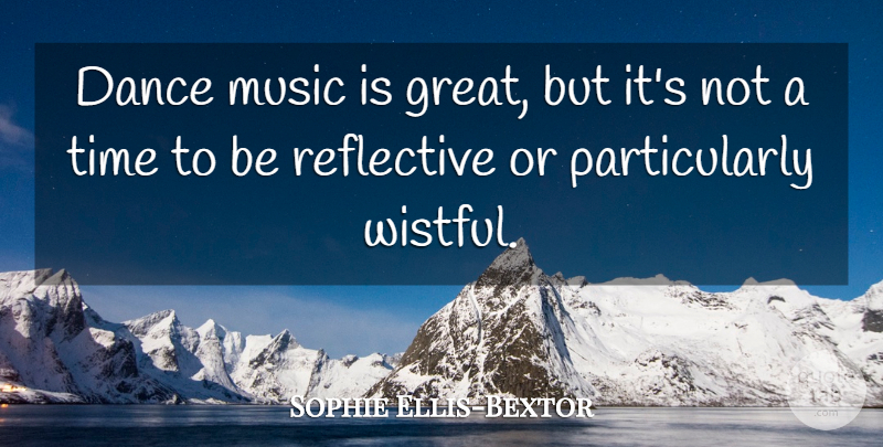 Sophie Ellis-Bextor Quote About Music Is, Dance Music: Dance Music Is Great But...