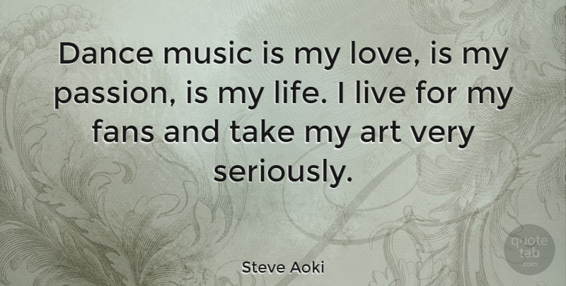 Steve Aoki Quote About Art, Passion, Love Is: Dance Music Is My Love...