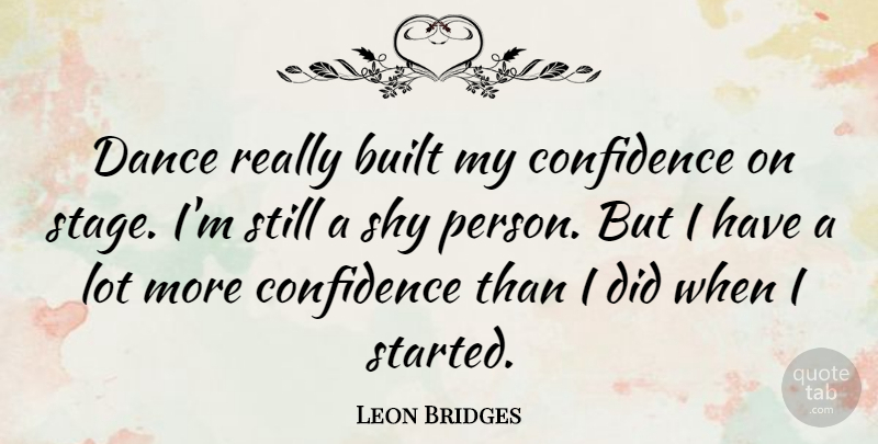 Leon Bridges Quote About Built, Shy: Dance Really Built My Confidence...
