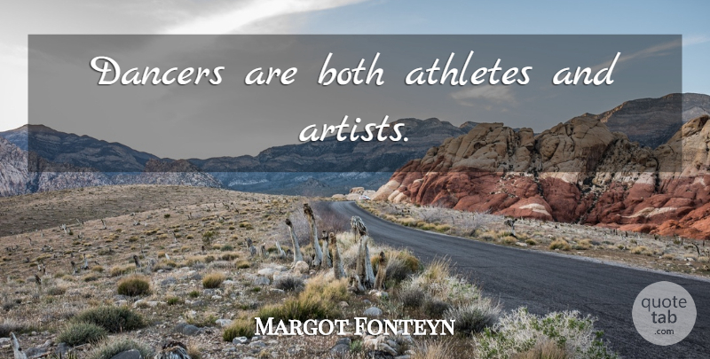 Margot Fonteyn Quote About Athlete, Artist, Dancing: Dancers Are Both Athletes And...