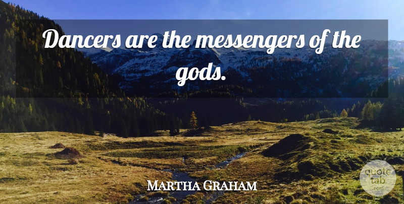 Martha Graham Quote About Dance, Dancing, Messengers: Dancers Are The Messengers Of...