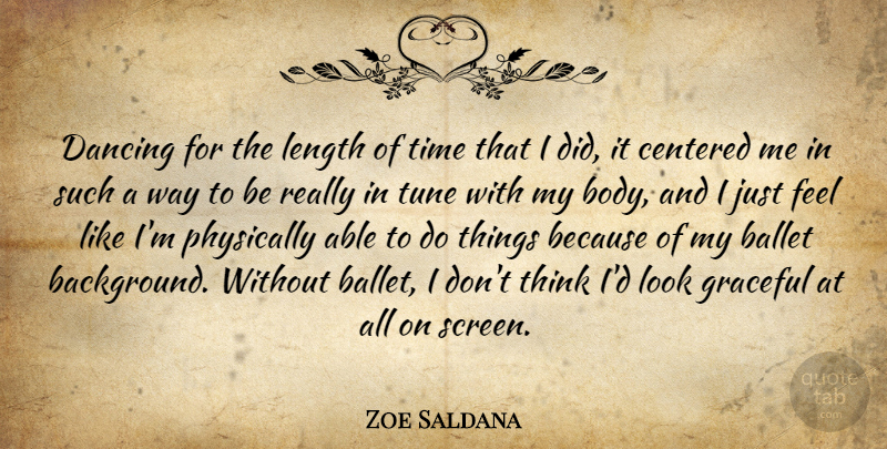 Zoe Saldana Quote About Thinking, Dancing, Ballet: Dancing For The Length Of...