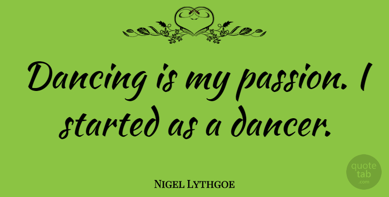 Nigel Lythgoe Quote About undefined: Dancing Is My Passion I...