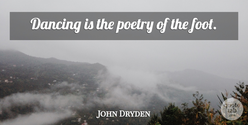 John Dryden Quote About Dance, Ballet Class, Feet: Dancing Is The Poetry Of...