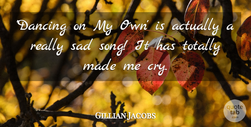 Gillian Jacobs Quote About Sad, Totally: Dancing On My Own Is...