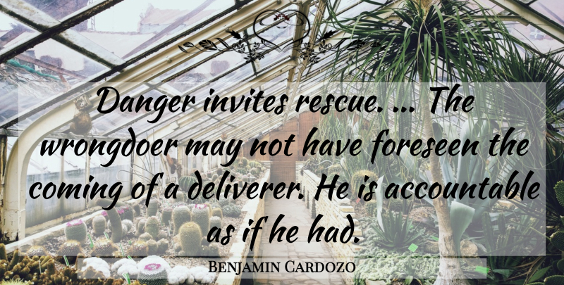 Benjamin Cardozo Quote About May, Danger, Rescue: Danger Invites Rescue The Wrongdoer...