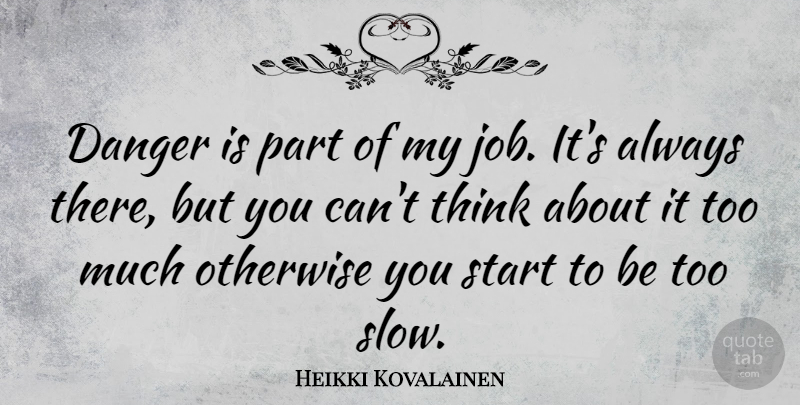 Heikki Kovalainen Quote About Otherwise: Danger Is Part Of My...