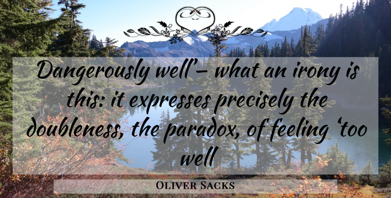 Oliver Sacks Quote About Feelings, Irony, Paradox: Dangerously Well What An Irony...