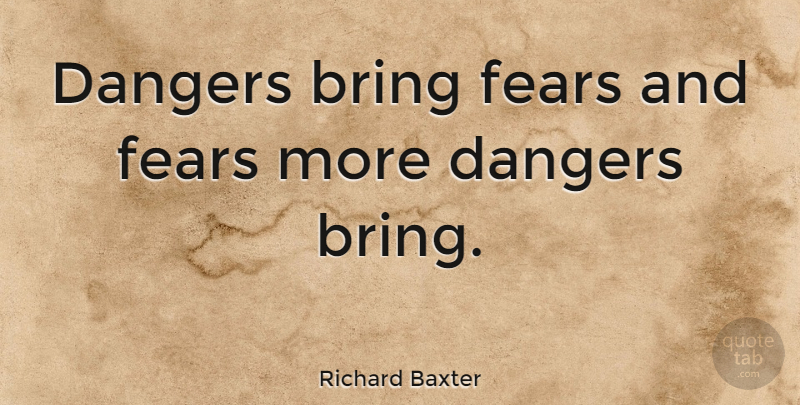 Richard Baxter Quote About Fear, Danger: Dangers Bring Fears And Fears...
