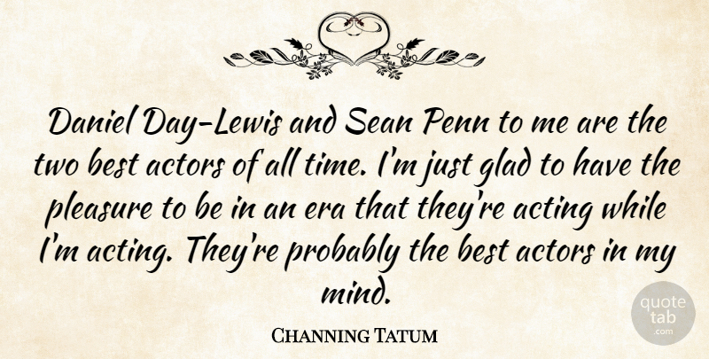 Channing Tatum Quote About Two, Mind, Acting: Daniel Day Lewis And Sean...