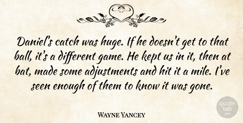 Wayne Yancey Quote About Catch, Hit, Kept, Seen: Daniels Catch Was Huge If...
