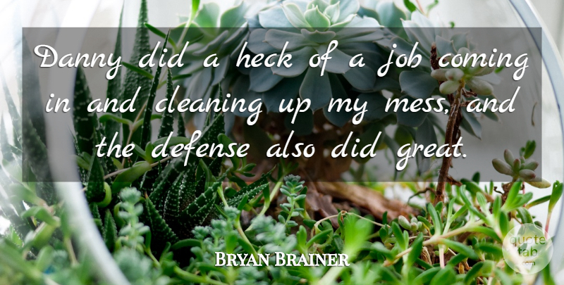Bryan Brainer Quote About Cleaning, Coming, Danny, Defense, Heck: Danny Did A Heck Of...