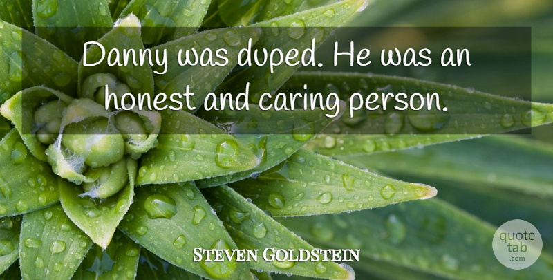 Steven Goldstein Quote About Caring, Danny, Honest: Danny Was Duped He Was...