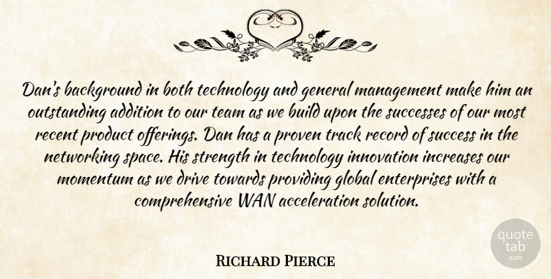 Richard Pierce Quote About Addition, Background, Both, Build, Dan: Dans Background In Both Technology...