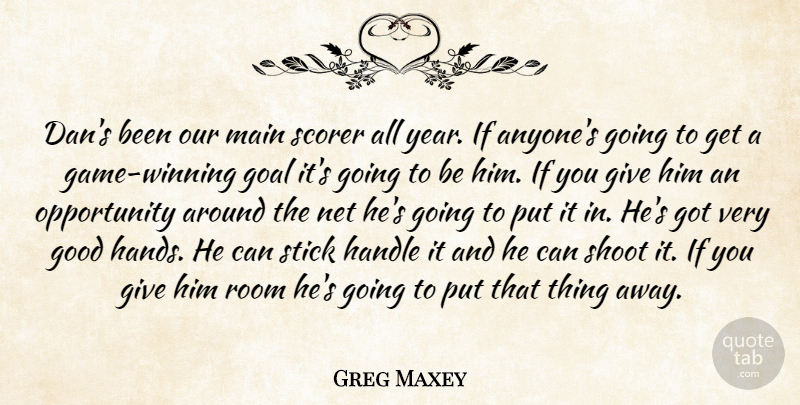 Greg Maxey Quote About Goal, Good, Handle, Main, Net: Dans Been Our Main Scorer...