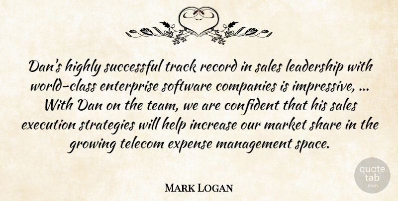 Mark Logan Quote About Class, Companies, Confident, Dan, Enterprise: Dans Highly Successful Track Record...