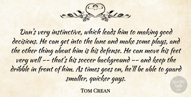Tom Crean Quote About Background, Dribble, Feet, Front, Goes: Dans Very Instinctive Which Leads...