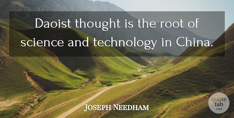 Joseph Needham Quote About Technology, Roots, China: Daoist Thought Is The Root...