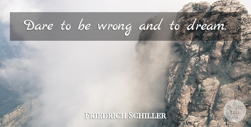 Friedrich Schiller Quote About Dream, Dare: Dare To Be Wrong And...