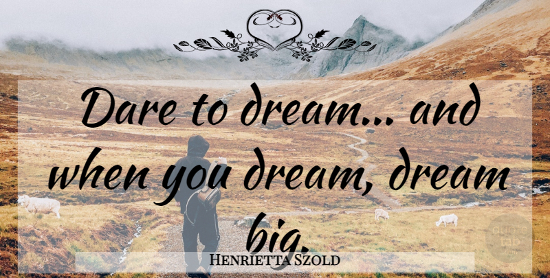 Henrietta Szold Quote About Dream, Dare To Dream, Bigs: Dare To Dream And When...