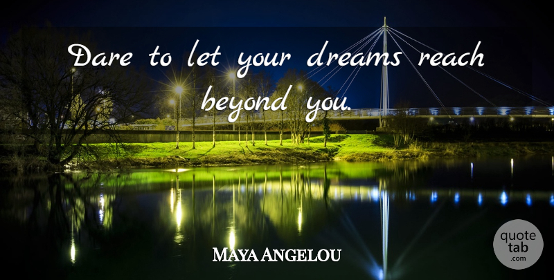 Maya Angelou Quote About Dream, Dare, Your Dreams: Dare To Let Your Dreams...