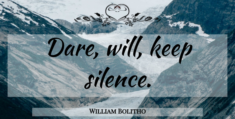 William Bolitho Quote About Military, Silence, Dare: Dare Will Keep Silence...
